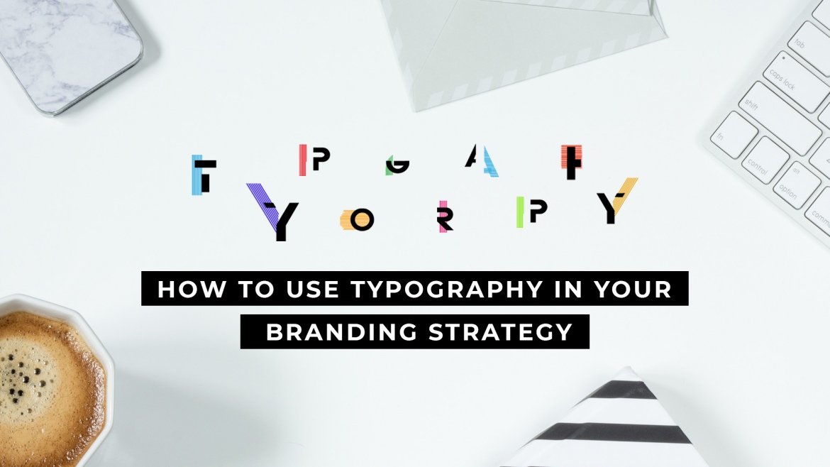 How To Use Typography In Your Branding Strategy