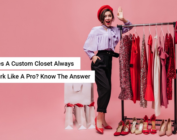 Does A Custom Closet Always Work Like A Pro? Know The Answer