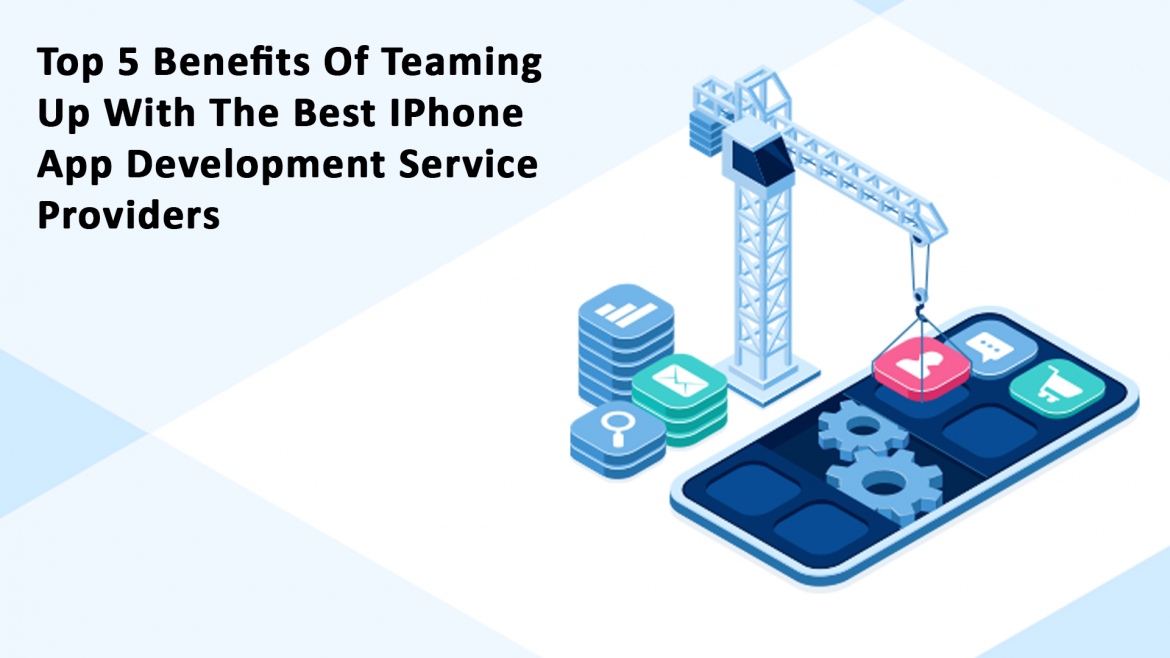 5 Benefits Of Teaming Up With iPhone App Development Service Providers