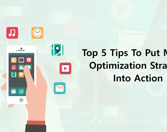 Top 5 Tips To Put Mobile Optimization Strategy Into Action