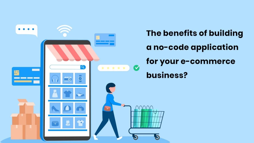 What are the benefits of building a no-code e-commerce application for your business